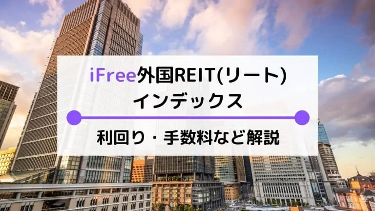 iFree外国REIT(リート)インデックスとは？分配金や手数料、実質コストの評価・比較