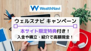【ウェルスナビキャンペーン】入金で最大5万円!積立や紹介、タイアップで高額現金!